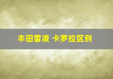 丰田雷凌 卡罗拉区别